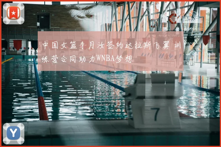 中国女篮李月汝签约达拉斯飞翼 训练营合同助力WNBA梦想