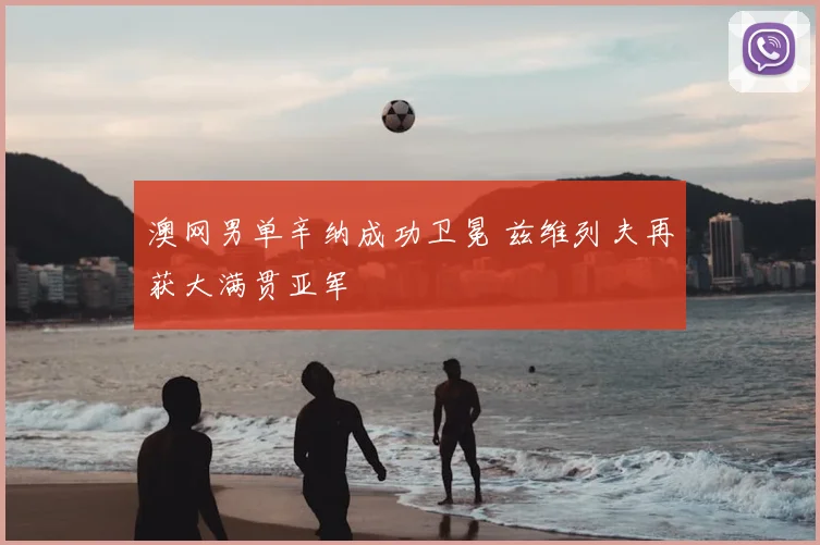 澳网男单辛纳成功卫冕 兹维列夫再获大满贯亚军