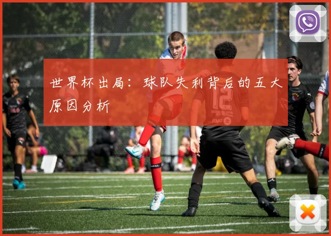 世界杯出局：球队失利背后的五大原因分析